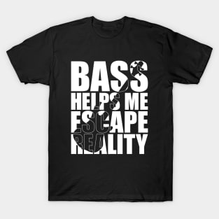 BASS HELPS ME ESCAPE REALITY funny bassist gift T-Shirt